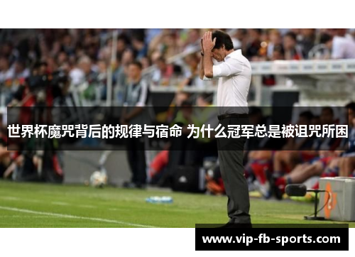 世界杯魔咒背后的规律与宿命 为什么冠军总是被诅咒所困
