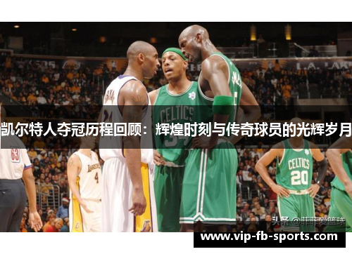 凯尔特人夺冠历程回顾：辉煌时刻与传奇球员的光辉岁月