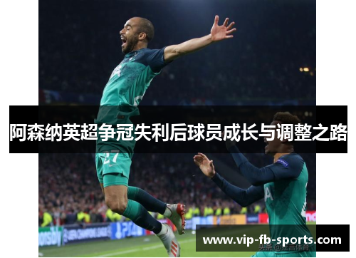 阿森纳英超争冠失利后球员成长与调整之路