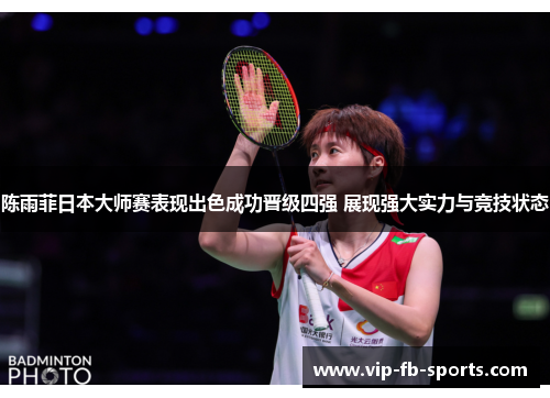 陈雨菲日本大师赛表现出色成功晋级四强 展现强大实力与竞技状态
