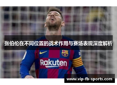 张伯伦在不同位置的战术作用与赛场表现深度解析