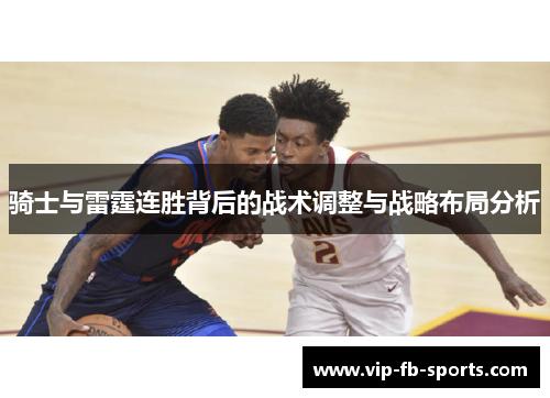 骑士与雷霆连胜背后的战术调整与战略布局分析 骑士与雷霆连胜背后的战术调整与战略布局分析