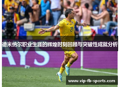 德米纳尔职业生涯的辉煌时刻回顾与突破性成就分析 德米纳尔职业生涯的辉煌时刻回顾与突破性成就分析