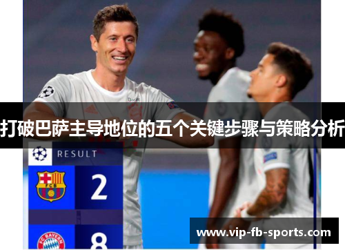 打破巴萨主导地位的五个关键步骤与策略分析 打破巴萨主导地位的五个关键步骤与策略分析