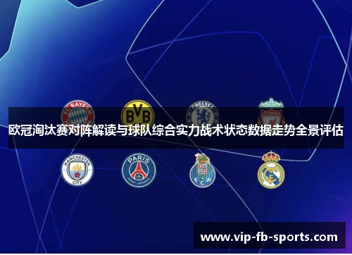 欧冠淘汰赛对阵解读与球队综合实力战术状态数据走势全景评估