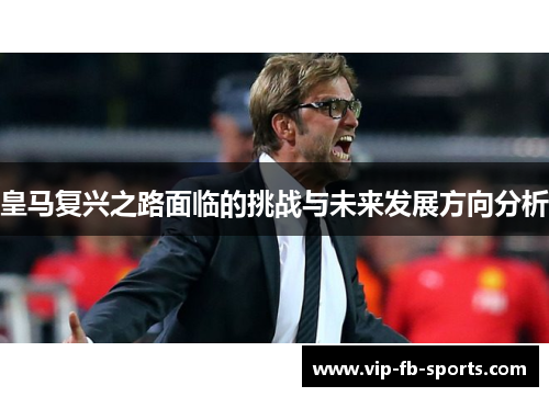 皇马复兴之路面临的挑战与未来发展方向分析