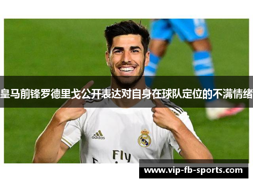 皇马前锋罗德里戈公开表达对自身在球队定位的不满情绪