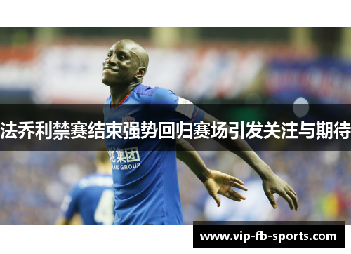 法乔利禁赛结束强势回归赛场引发关注与期待