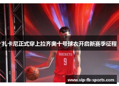 扎卡尼正式穿上拉齐奥十号球衣开启新赛季征程 扎卡尼正式穿上拉齐奥十号球衣开启新赛季征程